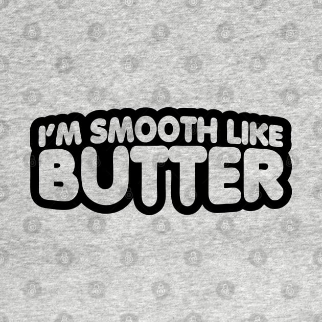 I'm Smooth Like Butter by forgottentongues